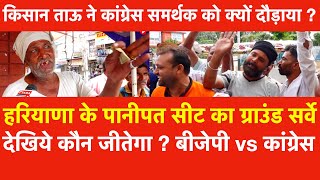 Haryana के Panipat सीट का ग्राउंड Survey किसान ताऊ ने Congress समर्थक को क्यों दौड़ाया  तगड़ी बहस [upl. by Patric]