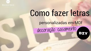 COMO FAZER LETRAS EM MDF PARA DECORAR CASAMENTO [upl. by Yrellam]