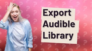 Can you export your Audible library [upl. by Morita545]