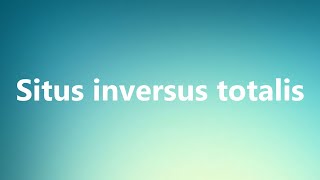 Situs inversus totalis  Medical Definition and Pronunciation [upl. by Nnaitsirhc]