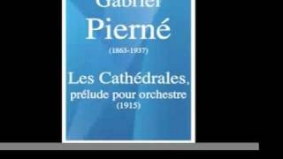 Gabriel Pierné 18631937  Les Cathédrales prélude pour orchestre 1915 [upl. by Nnyrb825]