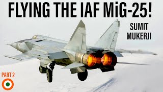 Flying the IAF MiG25 Foxbat  Sumit Mukerji Part 2 [upl. by Sprague]