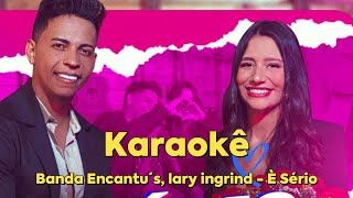 Karaokê  Banda Encantu´s e Lary Ingrid  È Sério [upl. by Virgel]