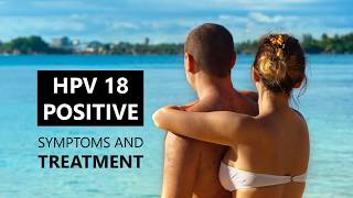 HPV Genotype 18 Positive Treatment and Symptoms Cure [upl. by Ranna]