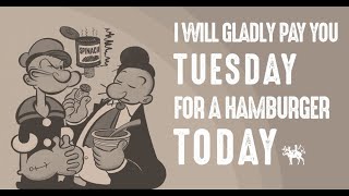 ILL GLADLY PAY YOU TUESDAY FOR A HAMBURGER TODAY [upl. by Siseneg549]