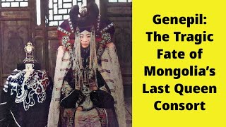 Genepil The Tragic Fate of Mongolias Last Queen Consort [upl. by Anileve]