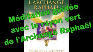 Méditation avec le rayon vert de lArchange Raphaël pour les guérisons miraculeuses [upl. by Eleirbag]