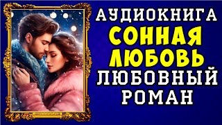 😱 АУДИОКНИГА ЛЮБОВНЫЙ РОМАН СОННАЯ ЛЮБОВЬ 😱 ПОЛНАЯ ВЕРСИЯ 😱 ЧИТАЕТ АЛЛА ЧОВЖИК 😱 [upl. by Siramed]