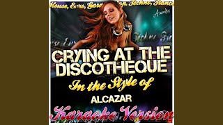 Crying At the Discotheque In the Style of Alcazar Karaoke Version [upl. by Daht]