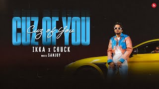 CUZ OF YOU  Official Video  IKKA  CHUCK  SANJOY [upl. by Chak964]