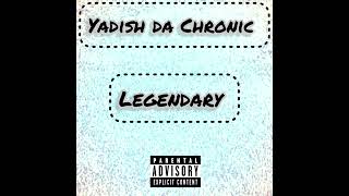 Legendary  Yadish Da Chronic [upl. by Varuag719]