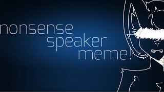 Nonsense speaker meme\\ 10fps vent [upl. by Greggory]