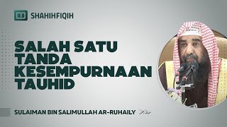 Salah Satu Tanda Kesempurnaan Tauhid  Syaikh Sulaiman ArRuhaily [upl. by Yhtuv]