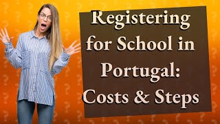 How Can I Register My Child for School in Portugal and What Are the Costs [upl. by Highams801]