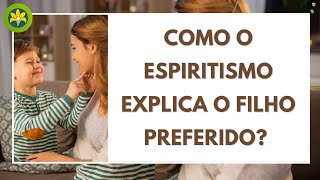 COMO O ESPIRITISMO EXPLICA O FILHO PREFERIDO [upl. by Mcnally]