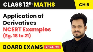 Application of Derivatives  NCERT Examples Eg 18 to 21  Class 12 Maths Chapter 6  CBSE 202425 [upl. by Luhar]