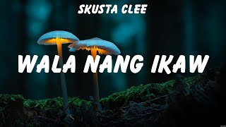 Skusta Clee  Wala Nang Ikaw Lyrics The Juans Kiyo ft Space Moses 11December Avenue [upl. by Orihakat375]