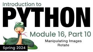 Python  Module 16  Manipulating Images in Pillow Using Rotate Spring 2024 [upl. by Elsy]