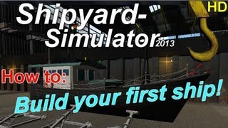 Werft Simulator 2013  How To Build Your First Ship English HD [upl. by Odradlig]