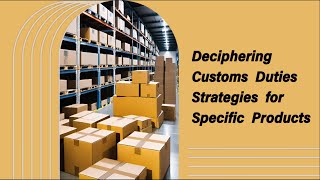 Deciphering Customs Duties Strategies for Specific Products [upl. by Anelav]