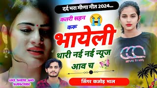 कतरी सहन करू भायेली । दर्द भरा मीणा गीत 2024 । New Meena Song 2024 । Kajod Bhal Meena Geet [upl. by Schlicher675]