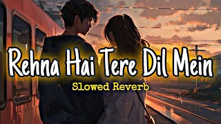 Rehna Hai Tere Dil Main  Slowed  Reverb l RHTDM l Sonu Nigam l R MadhavanDia Mirza l Magic LOFI [upl. by Reseta108]