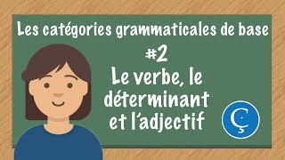 Les catégories grammaticales en français 2 le verbe le déterminant et ladjectif [upl. by Yekim835]