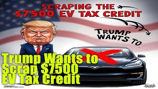 Trump Wants to Scrap 7500 EV Tax Credit [upl. by Ripleigh]