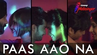 Paas Aao Na Full Song  Closeup Websinger  Top 6 [upl. by Ecnarwal]