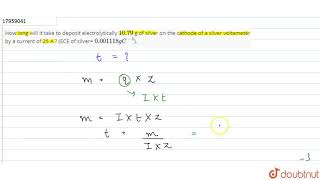 How long will it take to deposit electrolytically 1079 g of silver on the cathode of a [upl. by Eirahs611]